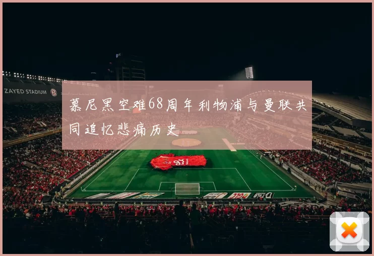 慕尼黑空难68周年利物浦与曼联共同追忆悲痛历史