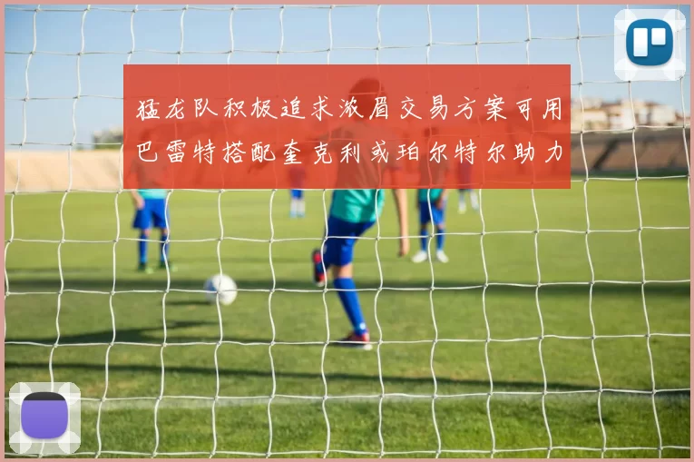 猛龙队积极追求浓眉交易方案可用巴雷特搭配奎克利或珀尔特尔助力交易